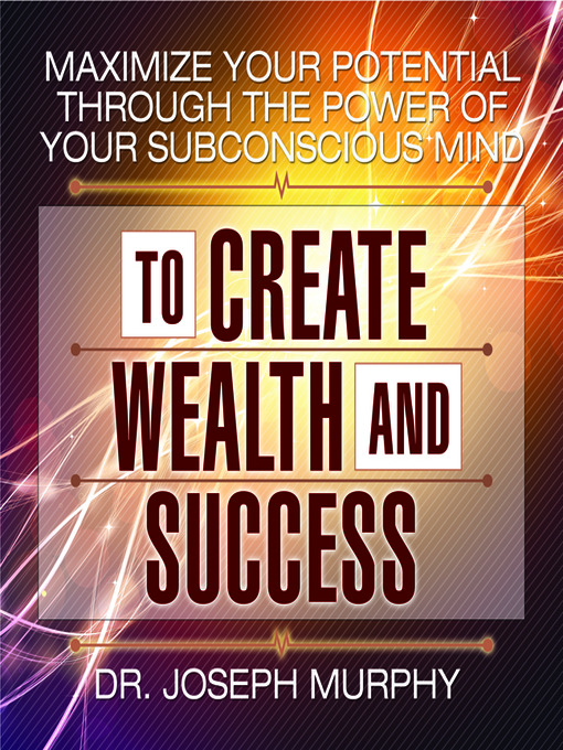 Title details for Maximize Your Potential Through the Power of Your Subconscious Mind to Create Wealth and Success by Joseph Murphy - Available